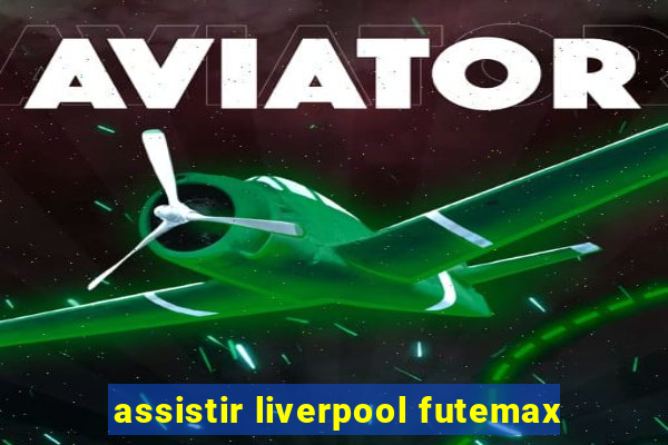 assistir liverpool futemax